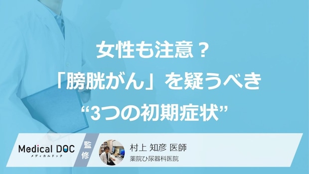 女性も注意?「膀胱がん」を疑うべき“3つの初期症状”【医師監修】