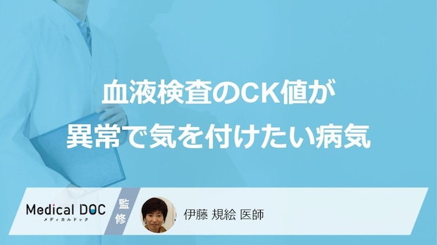 「血液検査のCK値」が異常で気を付けたい”4つの病気”はご存じですか?医師が解説!
