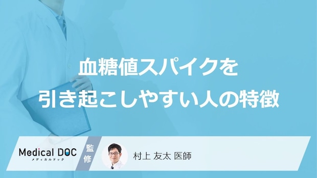 「血糖値スパイク」を引き起こしやすい人の特徴はご存知ですか?医師が徹底解説!