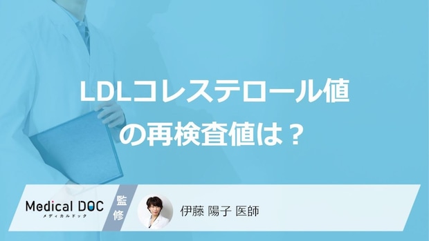 「LDLコレステロール値」の再検査の値はどのくらいかご存じですか?医師が解説!
