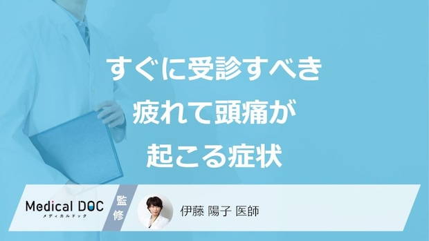 「疲れによる頭痛」で”すぐに受診すべき症状”はご存じですか?医師が解説!