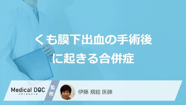 「くも膜下出血」の”手術後に起きやすい合併症”はご存じですか？医師が解説！