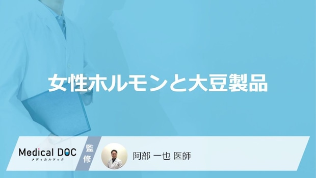 「女性ホルモン」の分泌を増やす「大豆製品」はご存知ですか？医師が徹底解説！