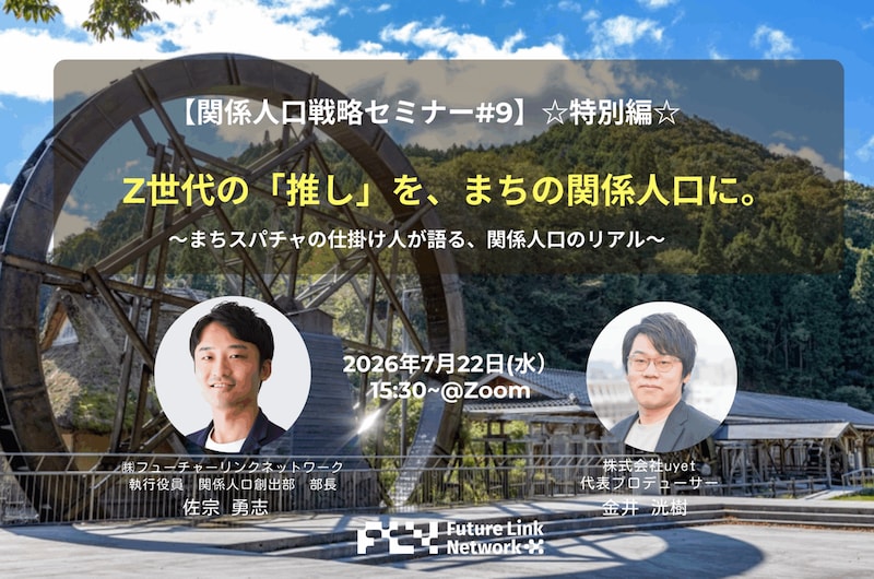 【アーカイブ視聴申込 受付中|関係人口戦略セミナー#9】Z世代の「推し」を、まちの関係人口に。〜”まちスパチャ”の仕掛け人が語る、関係人口創出のリアル〜