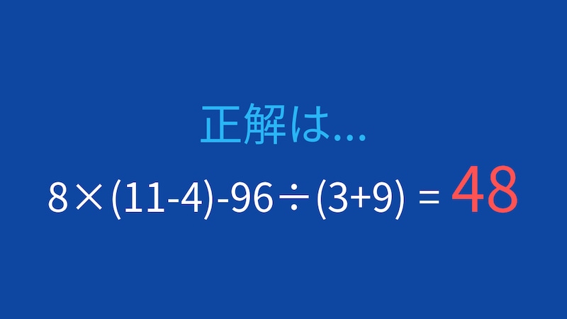 【計算クイズ】8×(11-4)-96÷(3+9)の答えは?の正解画像