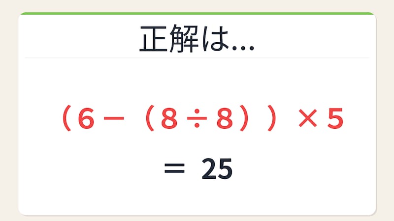 【数式パズル】閃けば一瞬、詰まれば沼!6・5・8・8で25を作ろう!の正解画像