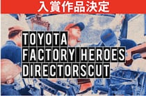第4弾『TOYOTA FACTORY HEROES DIRECTORSCUT』の入賞作品決定!! 参加者は過去最多3,532名! 迫力ある工場と働く人のこだわり・チームワークが映し出された作品多数