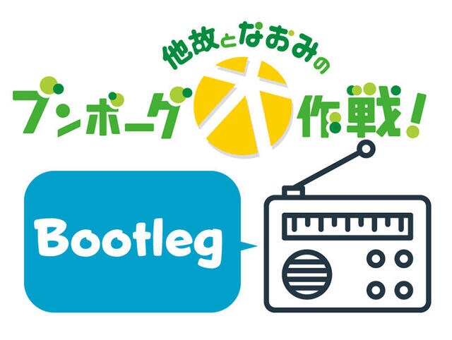 【連載】他故となおみのブンボーグ大作戦!Bootleg #54 生まれ変わらせる