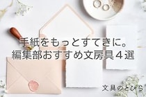 【コレ注目！】手紙をもっとすてきに。編集部おすすめ文房具4選