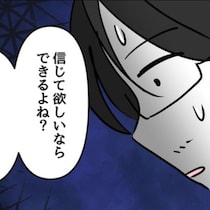 「信じて欲しいならできるはず」夫を追い詰めたのは【都合のいいジコチュー妻】