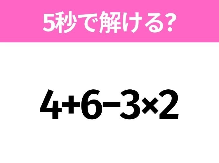 5秒でわかったら天才！？「4+6−3×2」すぐ解ける？