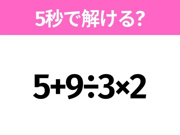 5秒でわかったら天才！？「5+9÷3×2」すぐ解ける？