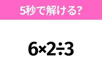 簡単そうだけど意外と難しい？「6×2÷3」5秒で解ける？