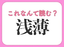 【浅薄】はなんて読む？読み間違える人が多い常識漢字！