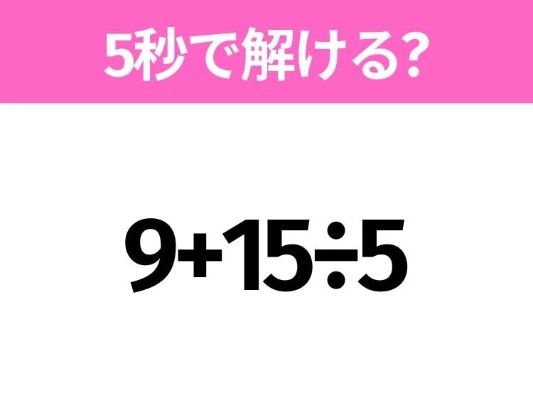 簡単そうだけど意外と難しい？「9+15÷5」5秒で解ける？