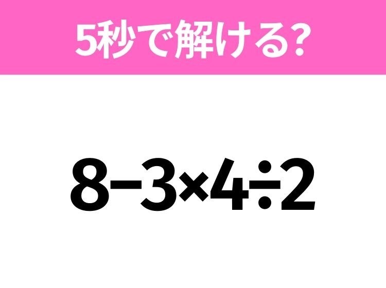 5秒でわかったら天才！？「8−3×4÷2」すぐ解ける？