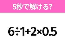 簡単そうだけど意外と難しい？「6÷1+2×0.5」5秒で解ける？