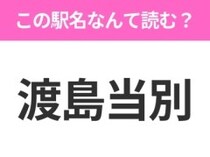 【駅名クイズ】「渡島当別」はなんて読む？北海道にある駅です！