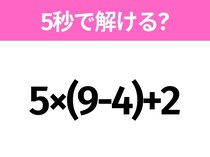 5秒でわかったら天才！？「5×(9-4)+2」すぐ解ける？