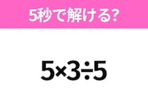 5秒でわかったら天才！？「5×3÷5」すぐ解ける？