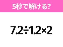 簡単そうだけど意外と難しい？「7.2÷1.2×2」5秒で解ける？