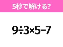 5秒でわかったら天才！？「9÷3×5−7」すぐ解ける？