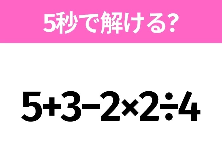 簡単そうだけど意外と難しい？「5+3−2×2÷4」5秒で解ける？
