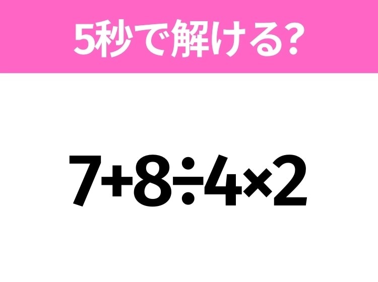 5秒でわかったら天才!?「7+8÷4×2」すぐ解ける?