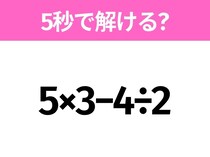 5秒でわかったら天才！？「5×3−4÷2」すぐ解ける？