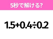 簡単そうだけど意外と難しい？「1.5+0.4÷0.2」5秒で解ける？