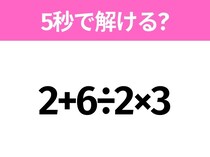 5秒でわかったら天才！？「2+6÷2×3」すぐ解ける？