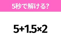 5秒でわかったら天才！？「5+1.5×2」すぐ解ける？
