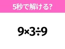 5秒でわかったら天才！？「9×3÷9」すぐ解ける？