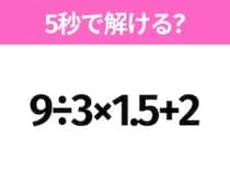 5秒でわかったら天才！？「9÷3×1.5+2」すぐ解ける？