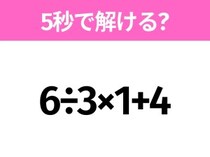 5秒でわかったら天才！？「6÷3×1+4」すぐ解ける？