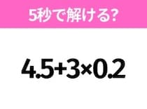 5秒でわかったら天才！？「4.5+3×0.2」すぐ解ける？