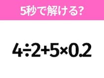 5秒でわかったら天才！？「4÷2+5×0.2」すぐ解ける？