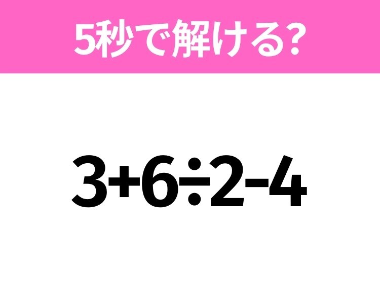 5秒でわかったら天才！？「3+6÷2-4」すぐ解ける？