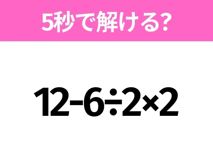 簡単そうだけど意外と難しい？「12-6÷2×2」5秒で解ける？