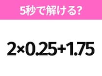 簡単そうだけど意外と難しい？「2×0.25+1.75」5秒で解ける？