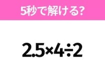 5秒でわかったら天才！？「2.5×4÷2」すぐ解ける？