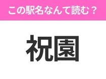 【駅名クイズ】「祝園」はなんて読む？京都府にある駅です！