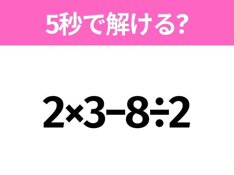 簡単そうだけど意外と難しい？「2×3−8÷2」5秒で解ける？