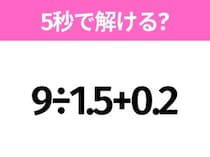 5秒でわかったら天才！？「9÷1.5+0.2」すぐ解ける？
