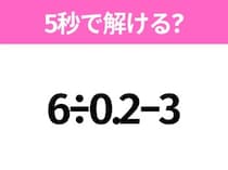 5秒でわかったら天才！？「6÷0.2−3」すぐ解ける？