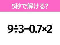 簡単そうだけど意外と難しい？「9÷3−0.7×2」5秒で解ける？