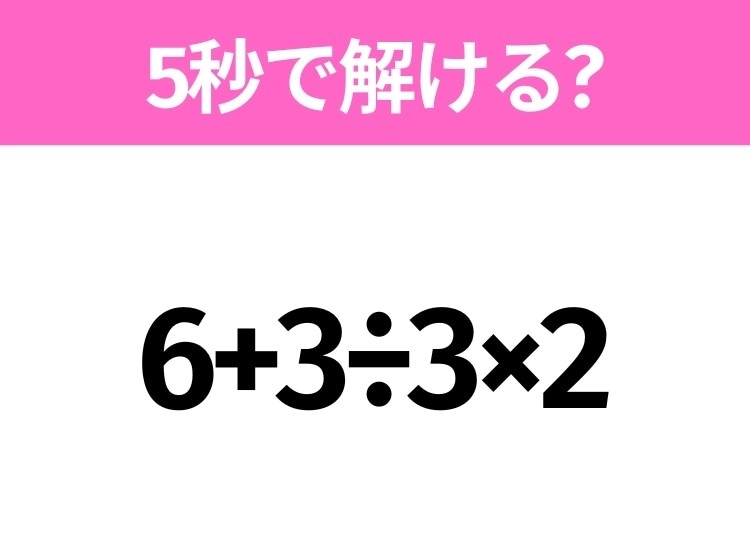 5秒でわかったら天才!?「6+3÷3×2」すぐ解ける?