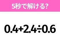 5秒でわかったら天才！？「0.4+2.4÷0.6」すぐ解ける？