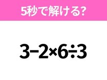 簡単そうだけど意外と難しい？「3−2×6÷3」5秒で解ける？
