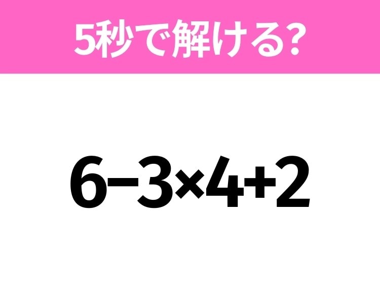 5秒でわかったら天才!?「6−3×4+2」すぐ解ける?